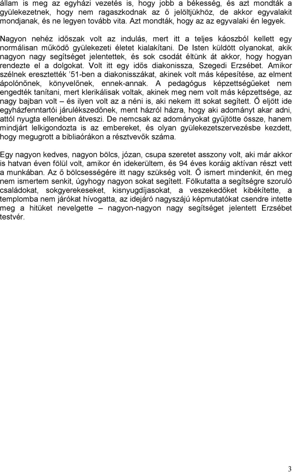 De Isten küldött olyanokat, akik nagyon nagy segítséget jelentettek, és sok csodát éltünk át akkor, hogy hogyan rendezte el a dolgokat. Volt itt egy idős diakonissza, Szegedi Erzsébet.