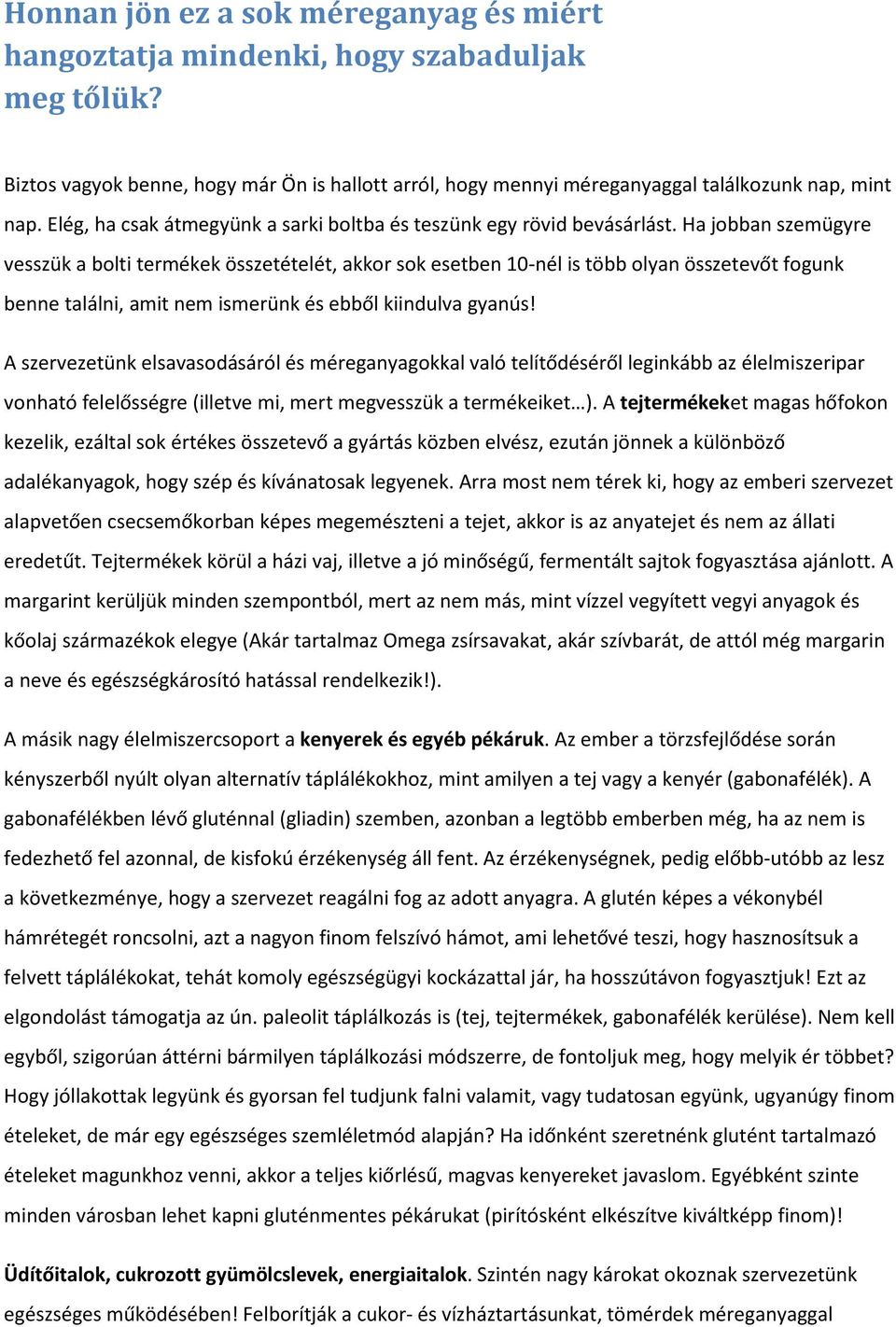 Ha jobban szemügyre vesszük a bolti termékek összetételét, akkor sok esetben 10-nél is több olyan összetevőt fogunk benne találni, amit nem ismerünk és ebből kiindulva gyanús!