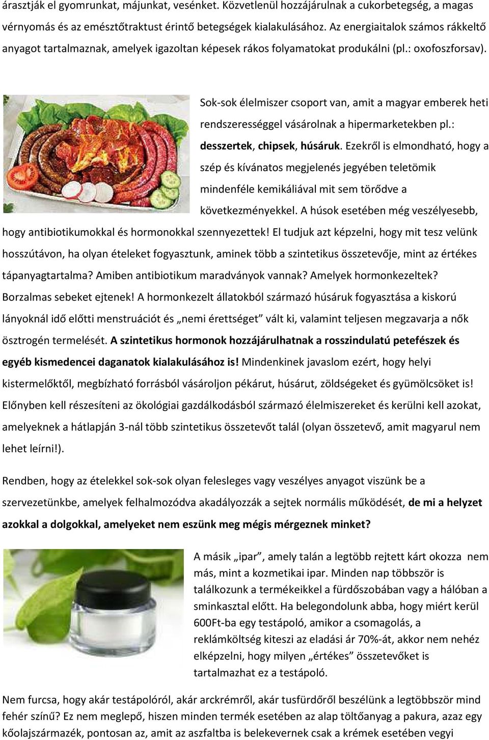 Sok-sok élelmiszer csoport van, amit a magyar emberek heti rendszerességgel vásárolnak a hipermarketekben pl.: desszertek, chipsek, húsáruk.