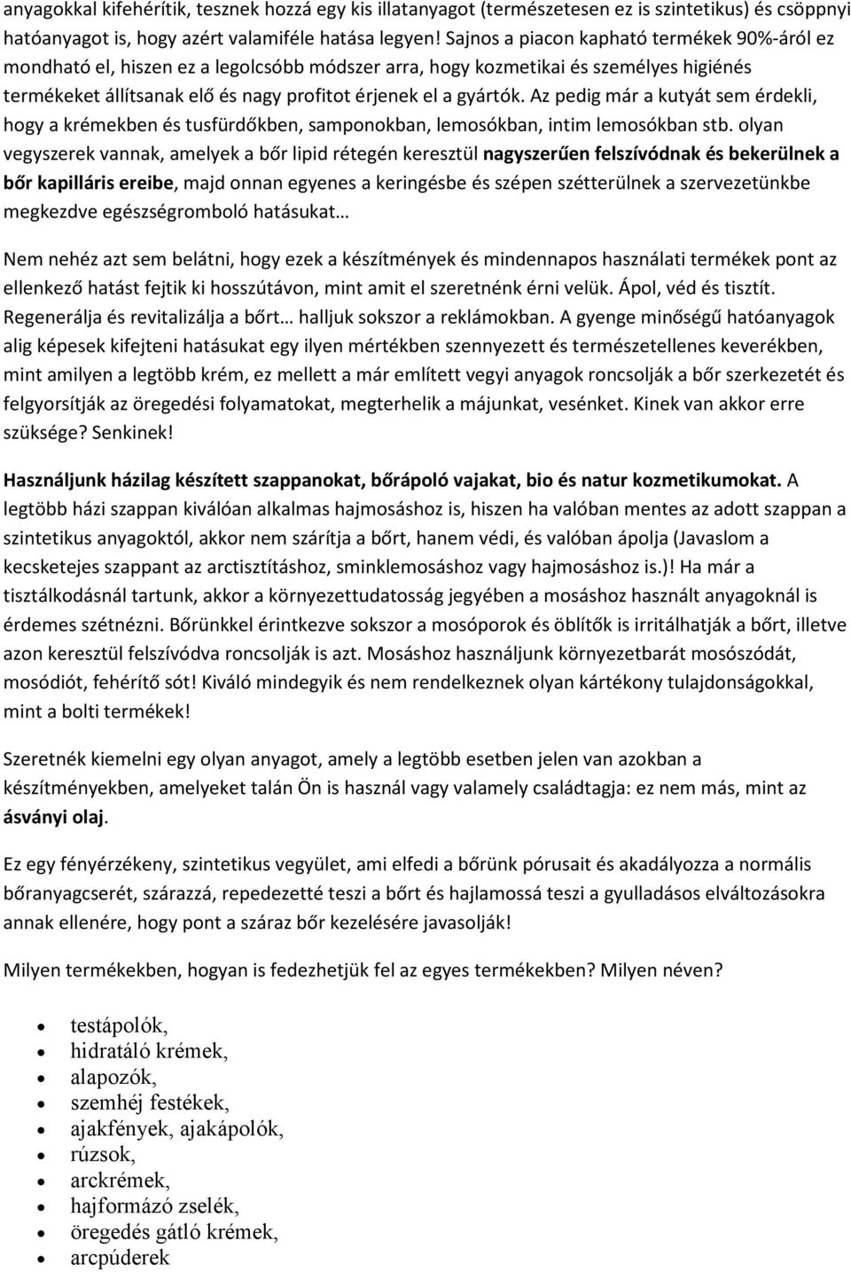Az pedig már a kutyát sem érdekli, hogy a krémekben és tusfürdőkben, samponokban, lemosókban, intim lemosókban stb.