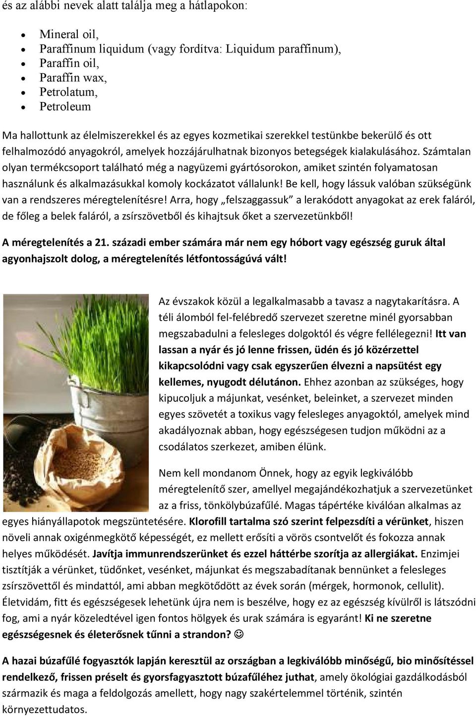 Számtalan olyan termékcsoport található még a nagyüzemi gyártósorokon, amiket szintén folyamatosan használunk és alkalmazásukkal komoly kockázatot vállalunk!