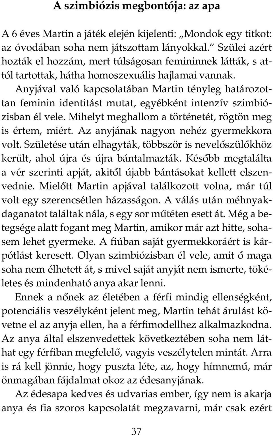 Anyjával való kapcsolatában Martin tényleg határozottan feminin identitást mutat, egyébként intenzív szimbiózisban él vele. Mihelyt meghallom a történetét, rögtön meg is értem, miért.