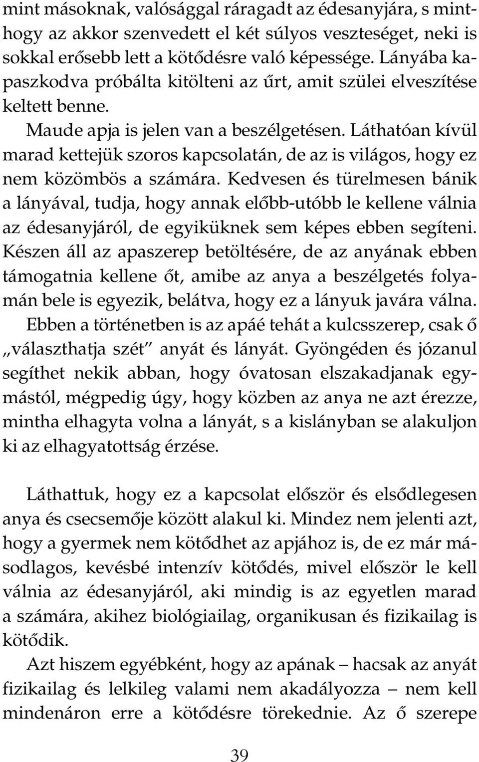 Láthatóan kívül marad kettejük szoros kapcsolatán, de az is világos, hogy ez nem közömbös a számára.