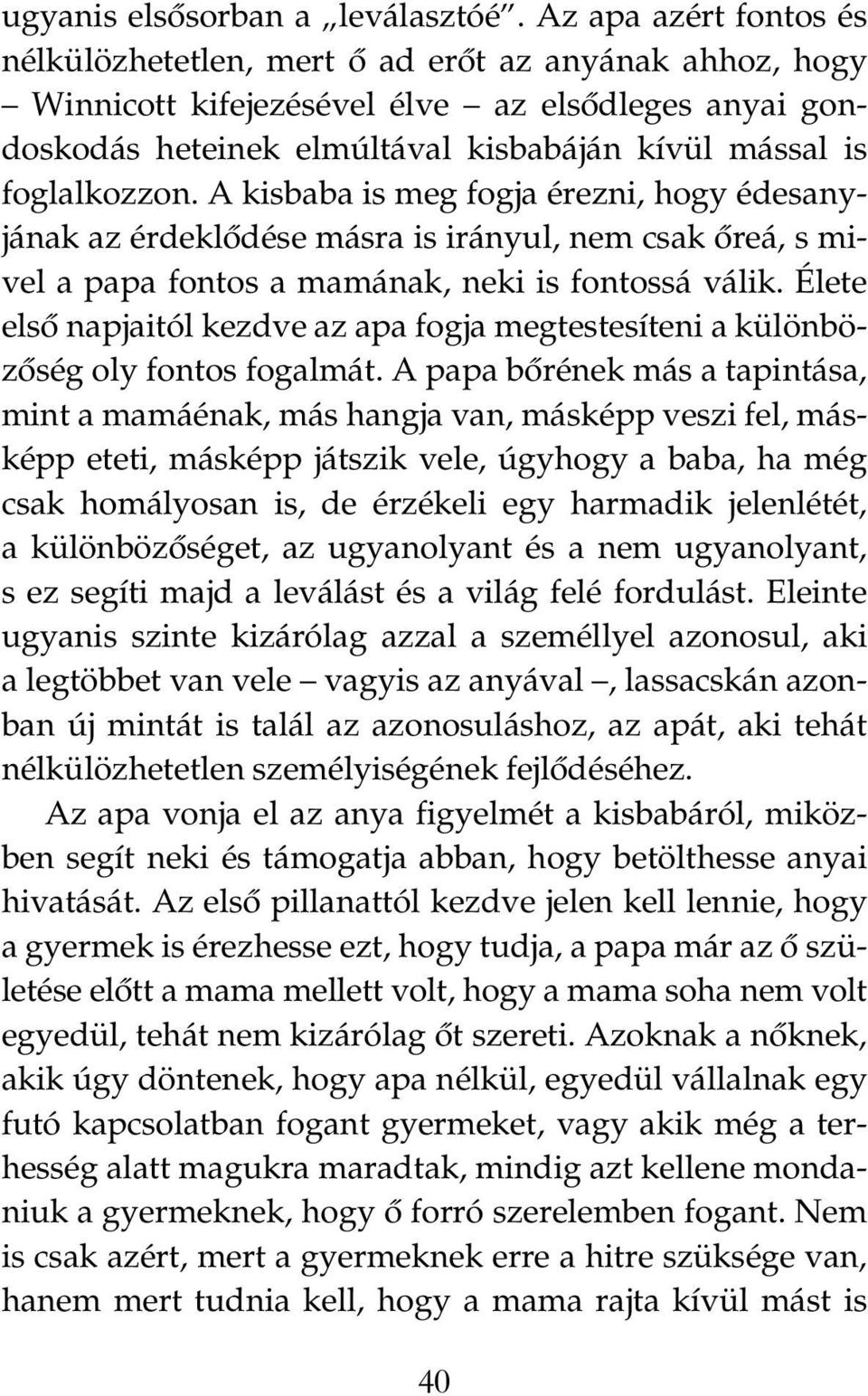 A kisbaba is meg fogja érezni, hogy édesanyjának az érdeklõdése másra is irányul, nem csak õreá, s mivel a papa fontos a mamának, neki is fontossá válik.