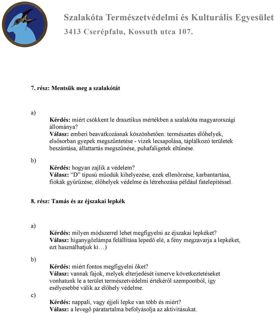 Kérdés: hogyan zajlik a védelem? Válasz: D típusú műodúk kihelyezése, ezek ellenőrzése, karbantartása, fiókák gyűrűzése; élőhelyek védelme és létrehozása például fatelepítéssel. 8.