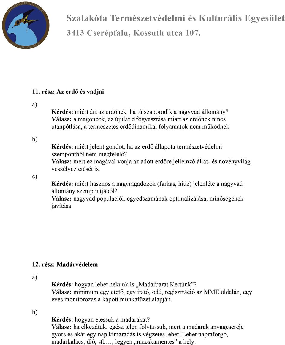 Kérdés: miért jelent gondot, ha az erdő állapota természetvédelmi szempontból nem megfelelő? Válasz: mert ez magával vonja az adott erdőre jellemző állat- és növényvilág veszélyeztetését is.