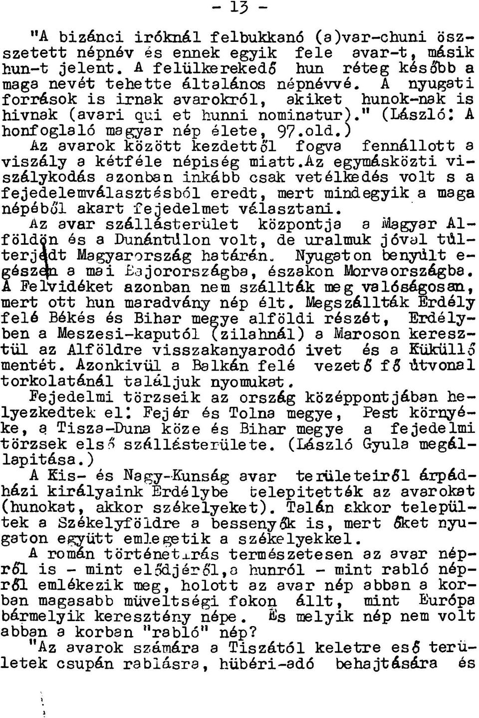 " (L á s zló : A honfoglaló magyar nép é le te, 97.o ld.) Az avarok k ö zö tt k e zd ettő l fogva fe n n á llo tt a v is z á ly a k é t fé le népiség m iatt.