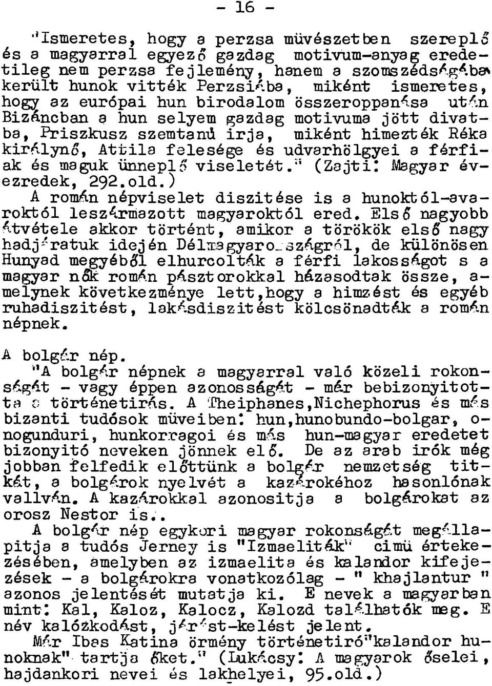 lyno, A t t ila fe le s é g e és udvarhölgyei a f é r f i ak és maguk ünneplő v is e le t é t.'* (Z a j t i! Litegyar évezredek, 292. o ld.