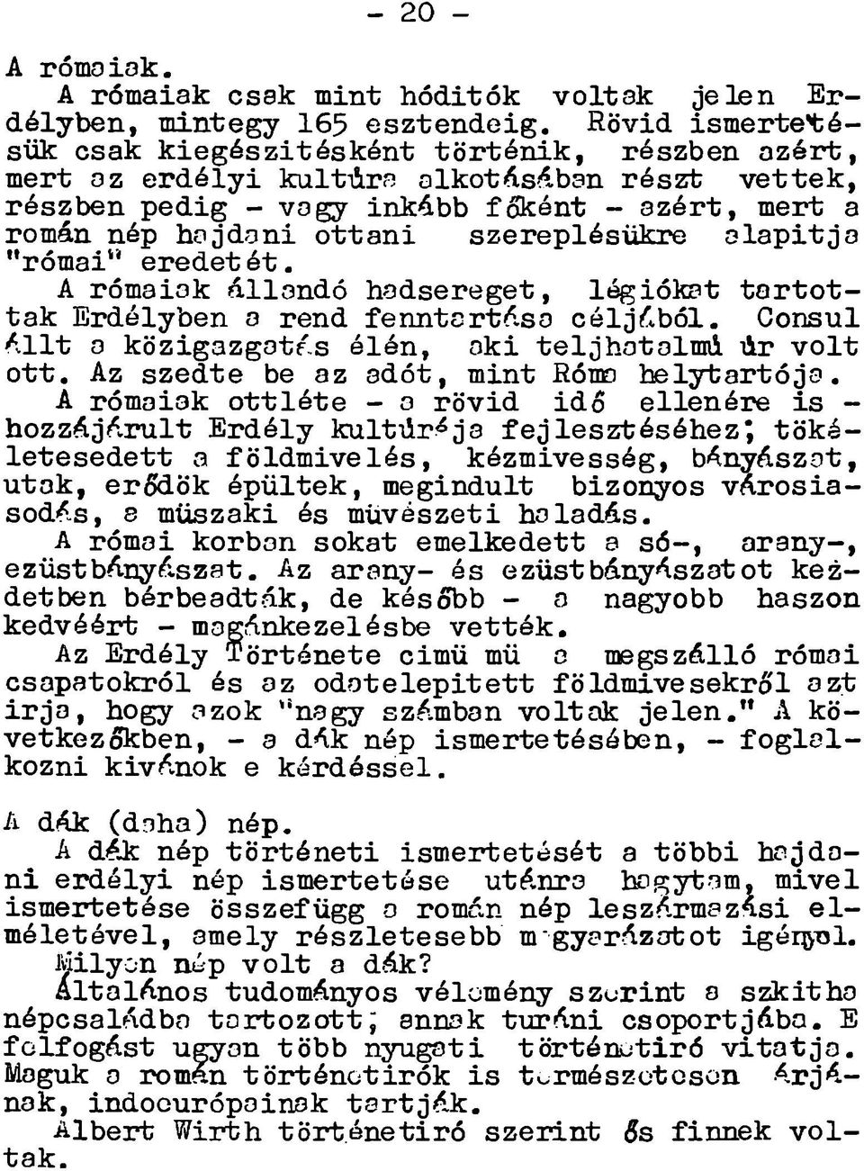 román nép hajdani o tta n i szereplésükre a la p ítja "róm ai" e re d e té t. A rómaiak állan dó hadsereget, légió k a t t a r t o t tak Erdélyben a rend fen n tartása c é ljá b ó l.