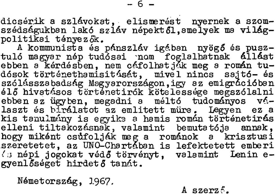 nincs s a jt ó - és szólásszabadság M agyarországon,igy az emigrációban é lő hivatásos tö rté n e tiró k k ötelessége m egszólalni ebben az ü ^ b en, megadni a méltó tudományos vá la s z t és b ír á