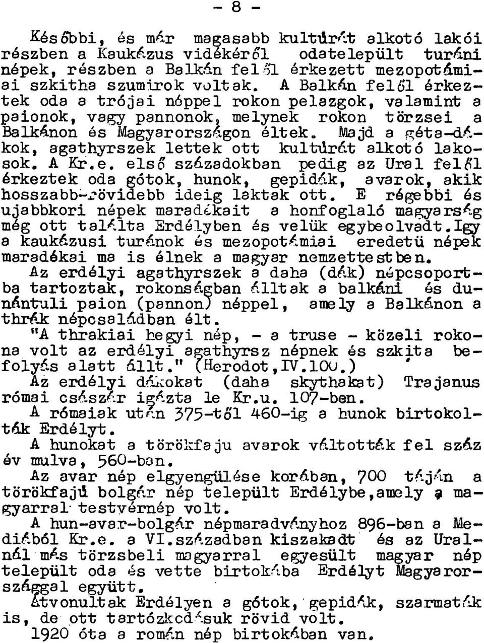 agathyrszek le tte k o tt k u ltú rát alkotó lakosok. A Kr.e. első századokban pedig az Ural f e l 6'l érkeztek oda gótok, hunok, gepidák, avarok, akik hosszabb-^övidebb id e ig laktak o t t.