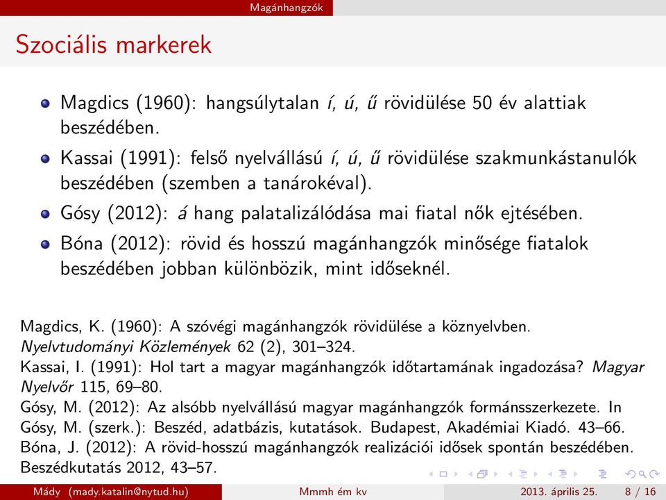 Bóna (2012): rövid és hosszú magánhangzók minősége fiatalok beszédében jobban különbözik, mint időseknél. Magdics, K. (1960): A szóvégi magánhangzók rövidülése a köznyelvben.