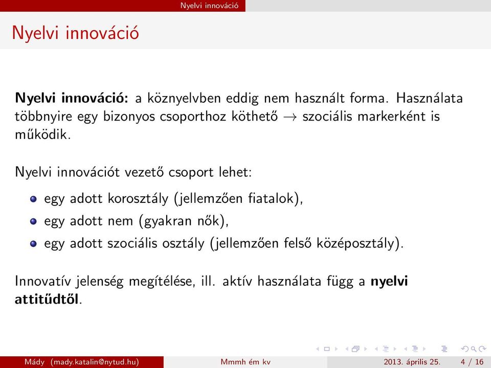 Nyelvi innovációt vezető csoport lehet: egy adott korosztály (jellemzően fiatalok), egy adott nem (gyakran nők), egy adott