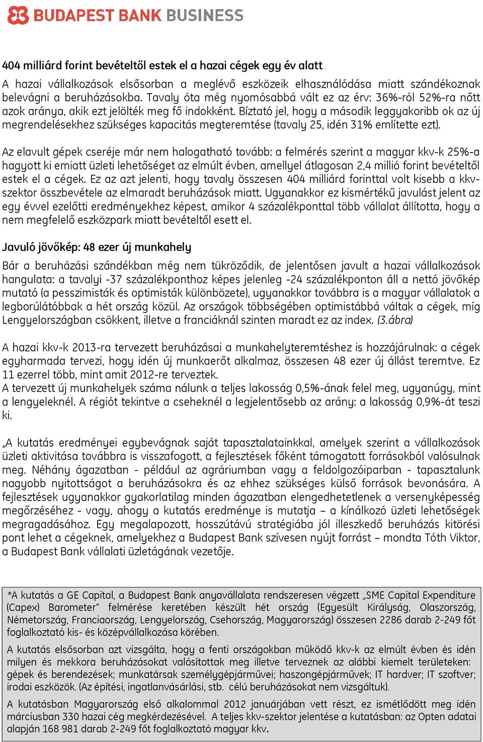 Bíztató jel, hogy a második leggyakoribb ok az új megrendelésekhez szükséges kapacitás megteremtése (tavaly 25, idén 31% említette ezt).