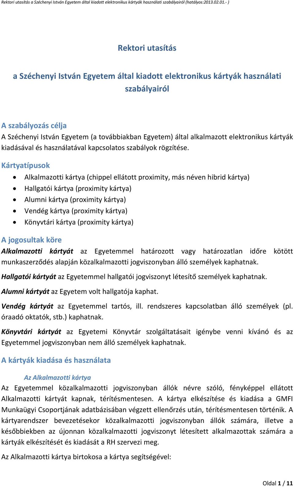 Kártyatípusok Alkalmazotti kártya (chippel ellátott proximity, más néven hibrid kártya) Hallgatói kártya (proximity kártya) Alumni kártya (proximity kártya) Vendég kártya (proximity kártya) Könyvtári