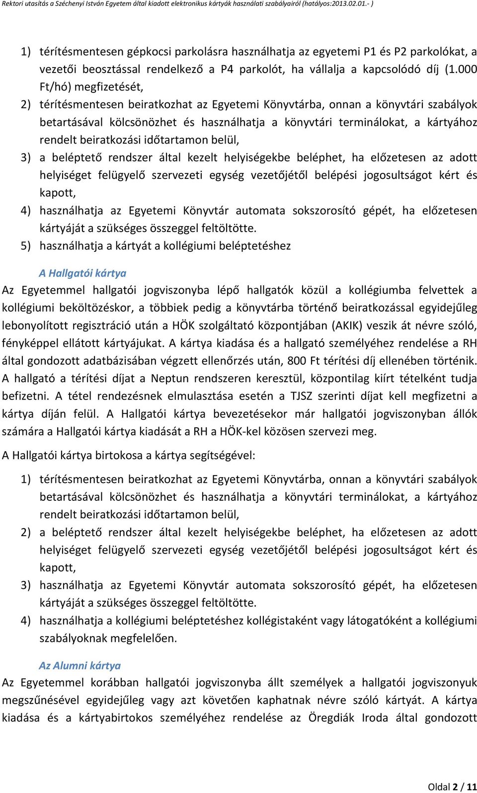 beiratkozási időtartamon belül, 3) a beléptető rendszer által kezelt helyiségekbe beléphet, ha előzetesen az adott helyiséget felügyelő szervezeti egység vezetőjétől belépési jogosultságot kért és