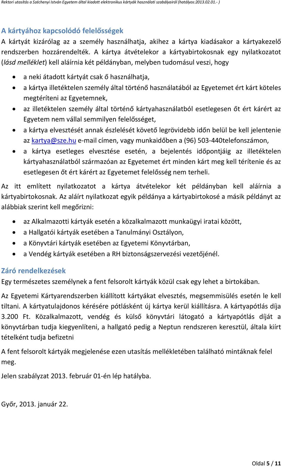 illetéktelen személy által történő használatából az Egyetemet ért kárt köteles megtéríteni az Egyetemnek, az illetéktelen személy által történő kártyahasználatból esetlegesen őt ért kárért az Egyetem