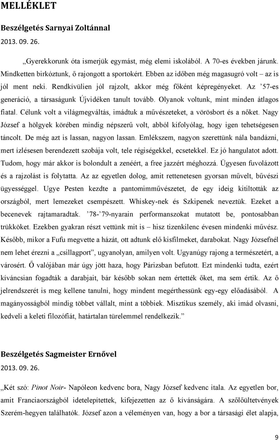 Olyanok voltunk, mint minden átlagos fiatal. Célunk volt a világmegváltás, imádtuk a művészeteket, a vörösbort és a nőket.