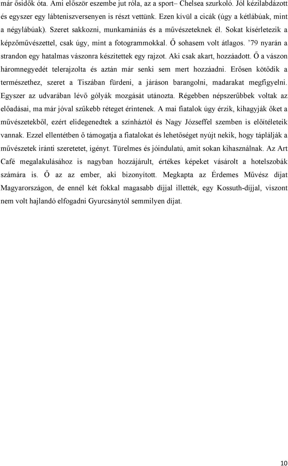 Ő sohasem volt átlagos. 79 nyarán a strandon egy hatalmas vászonra készítettek egy rajzot. Aki csak akart, hozzáadott. Ő a vászon háromnegyedét telerajzolta és aztán már senki sem mert hozzáadni.