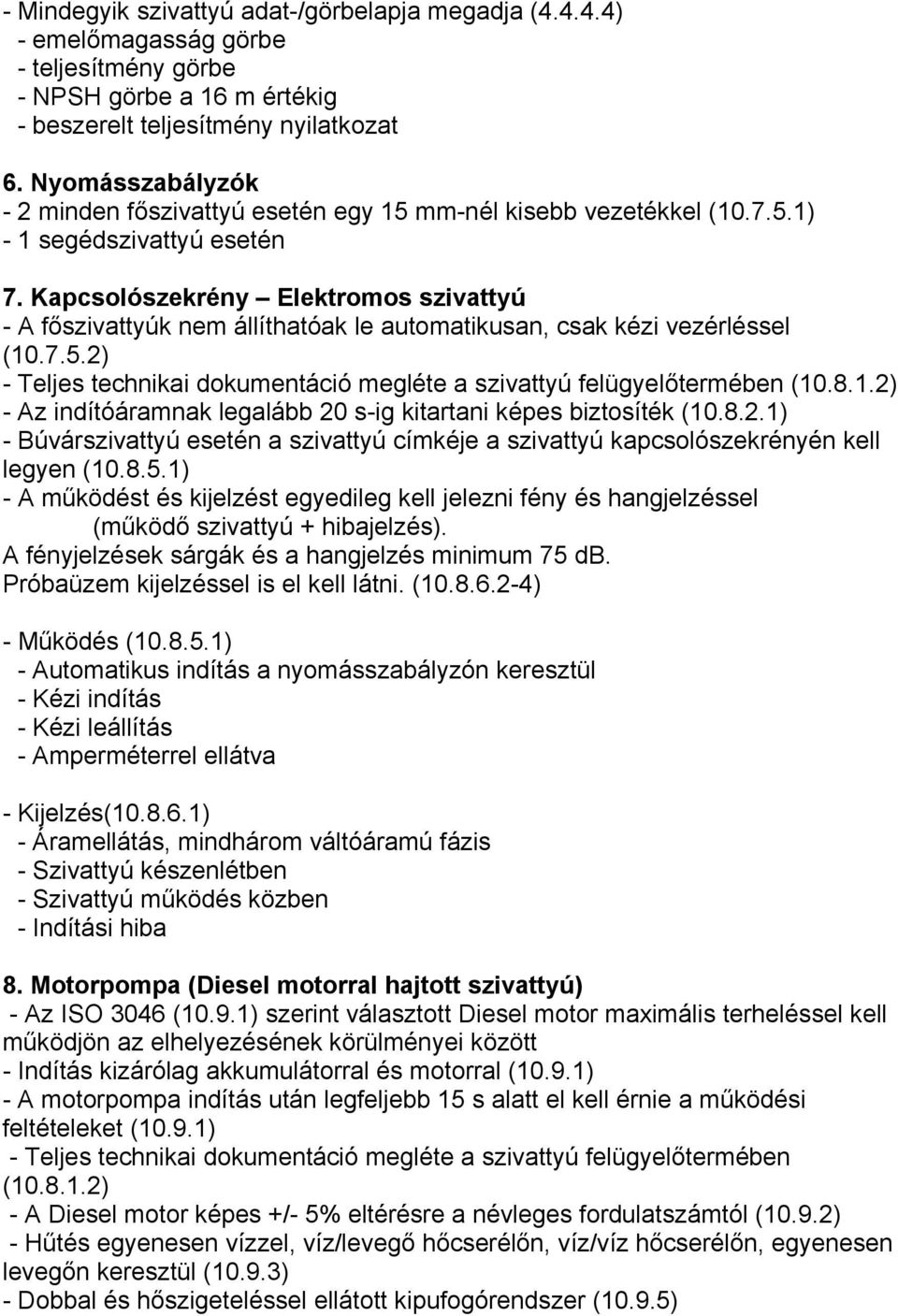 Kapcsolószekrény Elektromos szivattyú - A főszivattyúk nem állíthatóak le automatikusan, csak kézi vezérléssel (10.7.5.2) - Teljes technikai dokumentáció megléte a szivattyú felügyelőtermében (10.8.1.2) - Az indítóáramnak legalább 20 s-ig kitartani képes biztosíték (10.