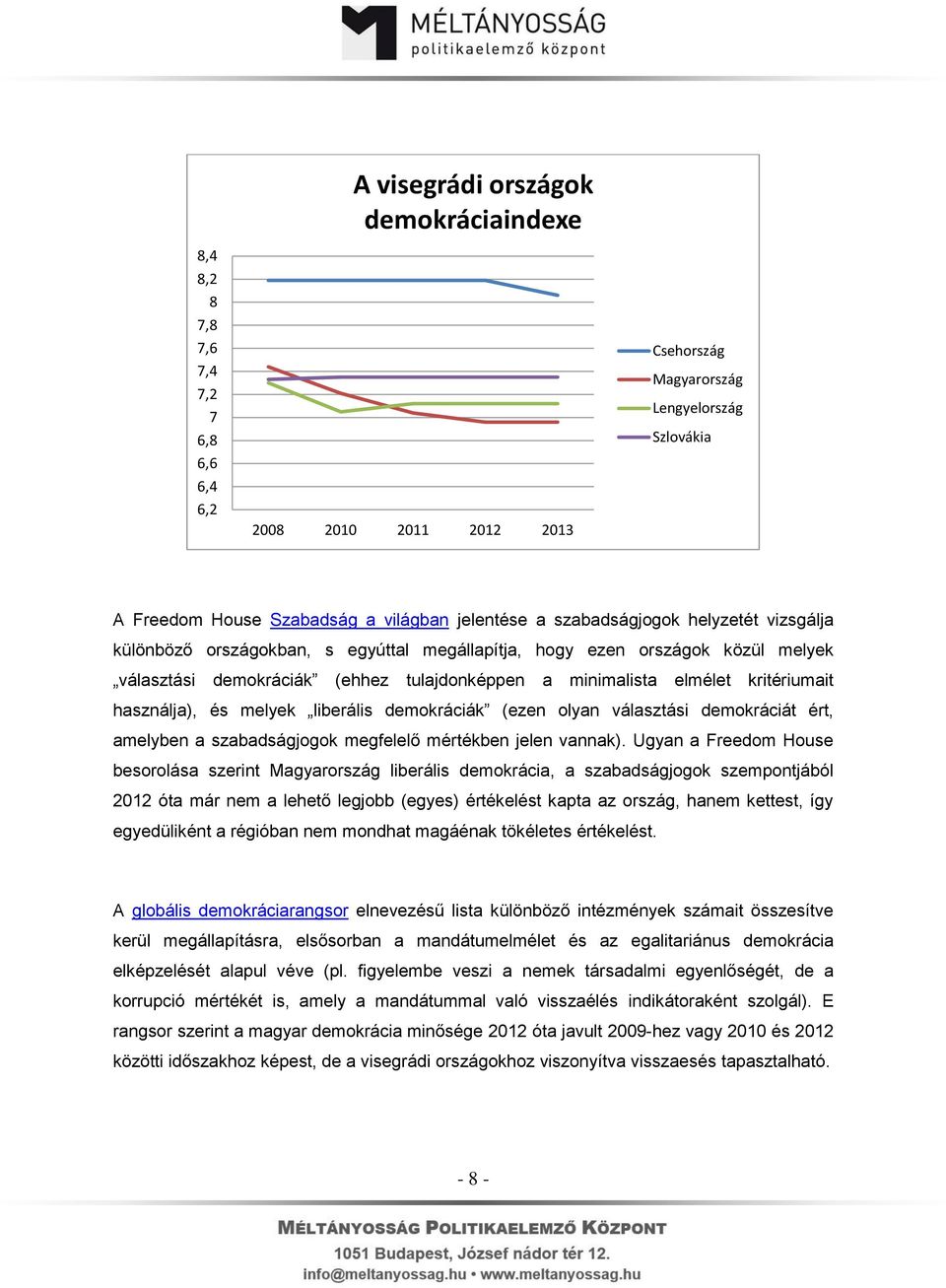 kritériumait használja), és melyek liberális demokráciák (ezen olyan választási demokráciát ért, amelyben a szabadságjogok megfelelő mértékben jelen vannak).