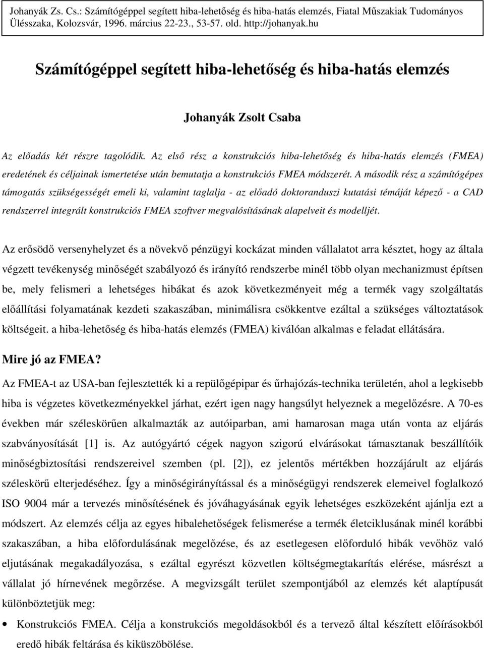 Az elsı rész a konstrukciós hiba-lehetıség és hiba-hatás elemzés (FMEA) eredetének és céljainak ismertetése után bemutatja a konstrukciós FMEA módszerét.