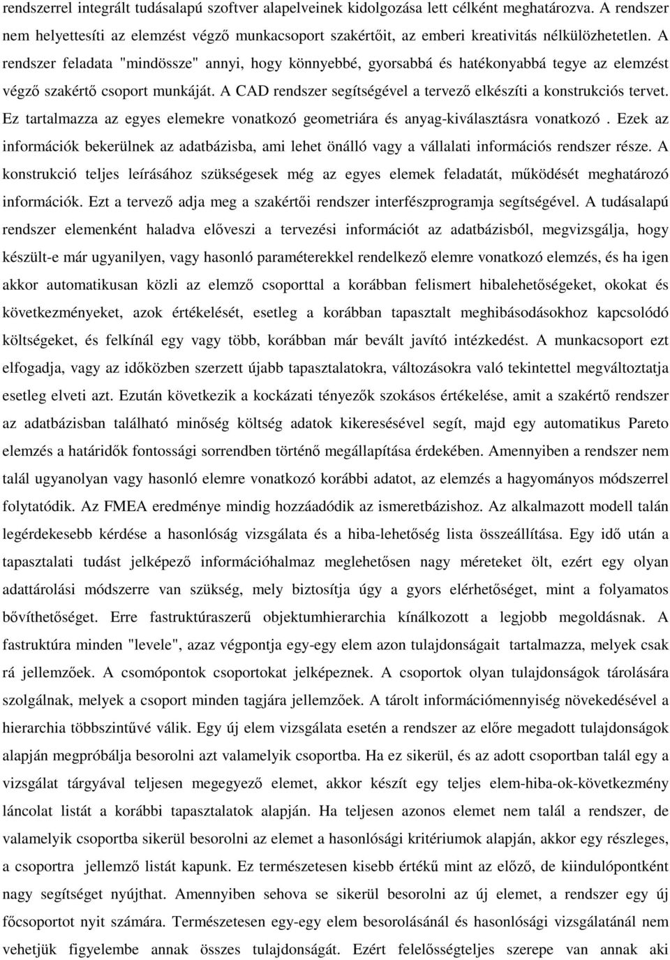 A rendszer feladata "mindössze" annyi, hogy könnyebbé, gyorsabbá és hatékonyabbá tegye az elemzést végzı szakértı csoport munkáját.