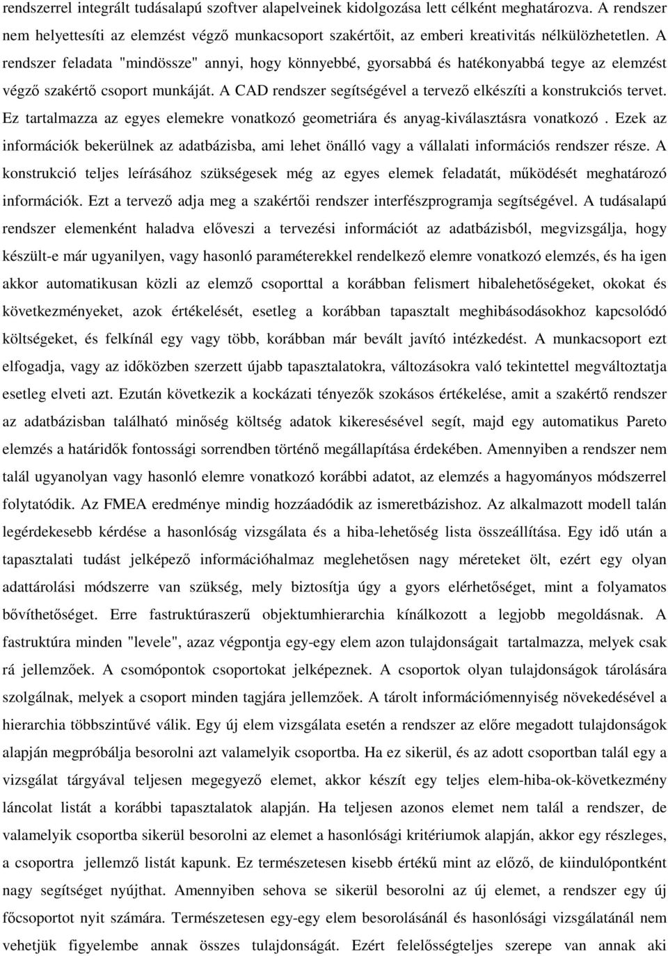 A rendszer feladata "mindössze" annyi, hogy könnyebbé, gyorsabbá és hatékonyabbá tegye az elemzést végzı szakértı csoport munkáját.