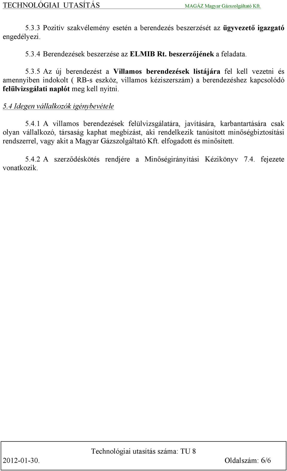 4 Idegen vállalkozók igénybevétele 5.4.1 A villamos berendezések felülvizsgálatára, javítására, karbantartására csak olyan vállalkozó, társaság kaphat megbízást, aki rendelkezik tanúsított