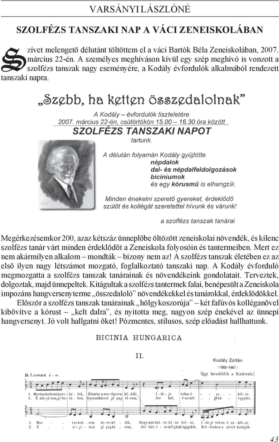 Megérkezésemkor 200, azaz kétszáz ünneplõbe öltözött zeneiskolai növendék, és kilenc szolfézs tanár várt minden érdeklõdõt a Zeneiskola folyosóin és tantermeiben.