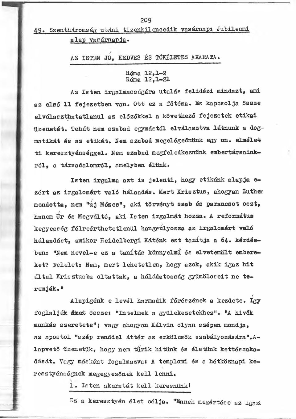 Ez kapcsolja össze elválaszt^tatlanul az előzőkkel a következő fejezetek etikai üzenetét. Tehát nem szabad egymástól elválasztva látnunk a dogmatikát és az etikát. Nem szabad megelégednünk egy un.