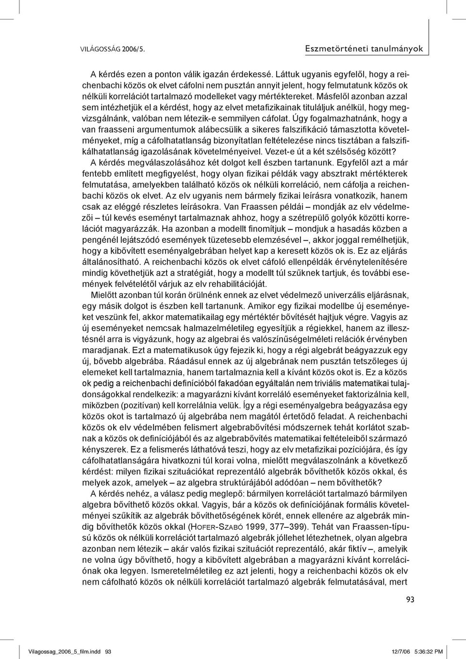 Másfelől azonban azzal sem intézhetjük el a kérdést, hogy az elvet metafizikainak tituláljuk anélkül, hogy megvizsgálnánk, valóban nem létezik-e semmilyen cáfolat.