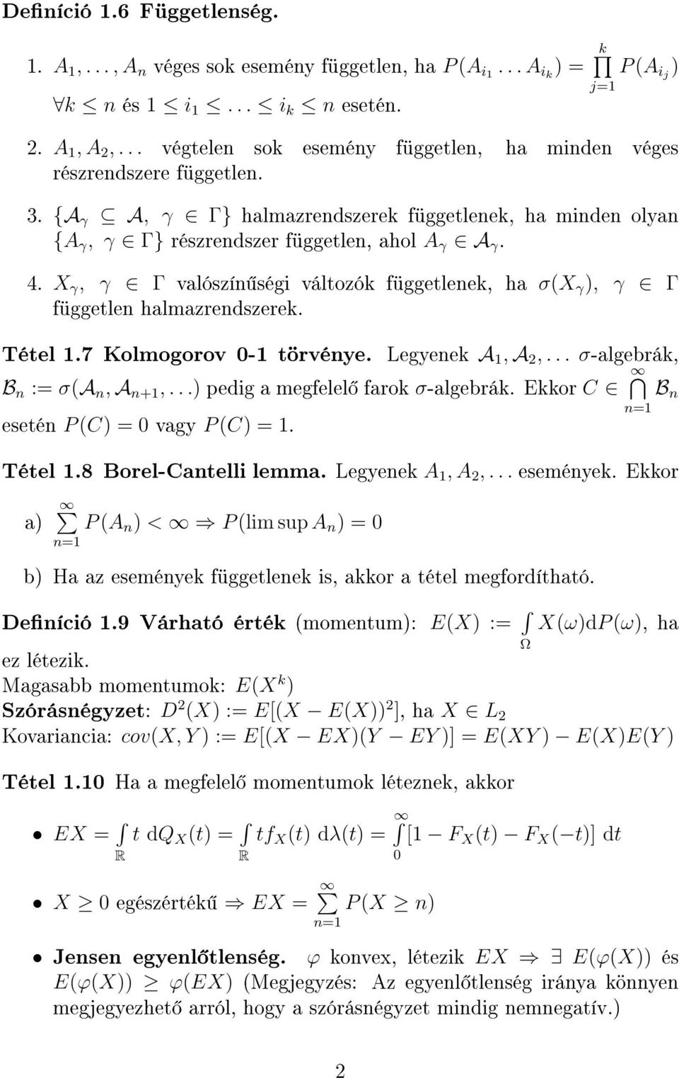 7 Kolmogorov 0- törvéye. Legyeek A, A 2,... σ-algebrák, B := σ(a, A +,...) peig a megfelel farok σ-algebrák. Ekkor C B = eseté P (C) = 0 vagy P (C) =. Tétel.8 Borel-Catelli lemma. Legyeek A, A 2,... eseméyek.