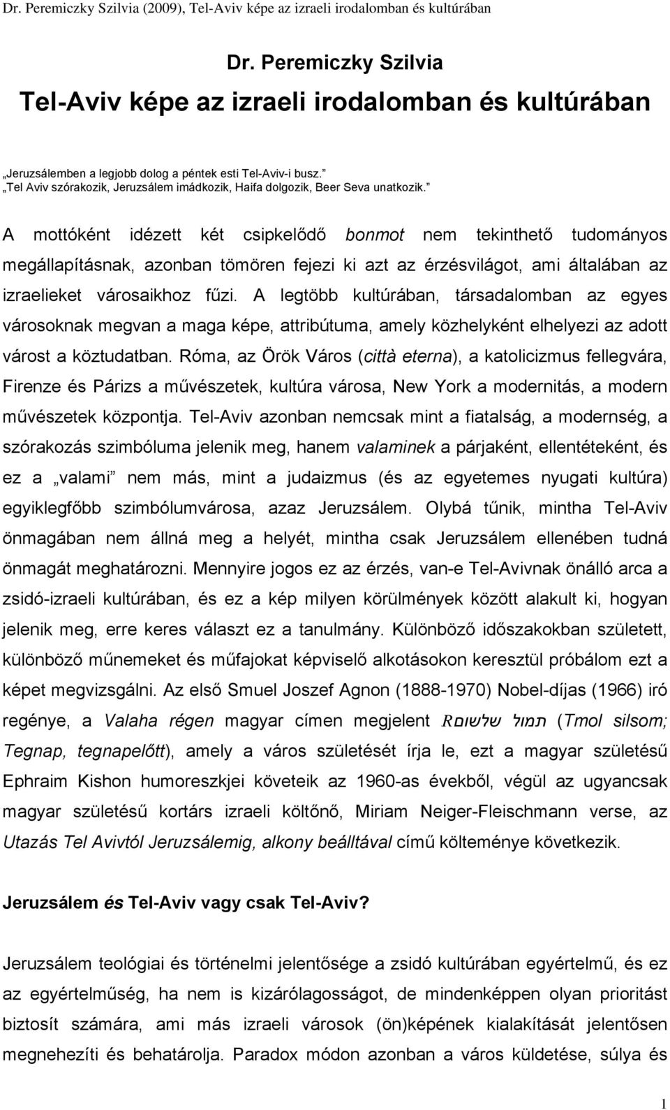 A mottóként idézett két csipkelődő bonmot nem tekinthető tudományos megállapításnak, azonban tömören fejezi ki azt az érzésvilágot, ami általában az izraelieket városaikhoz fűzi.
