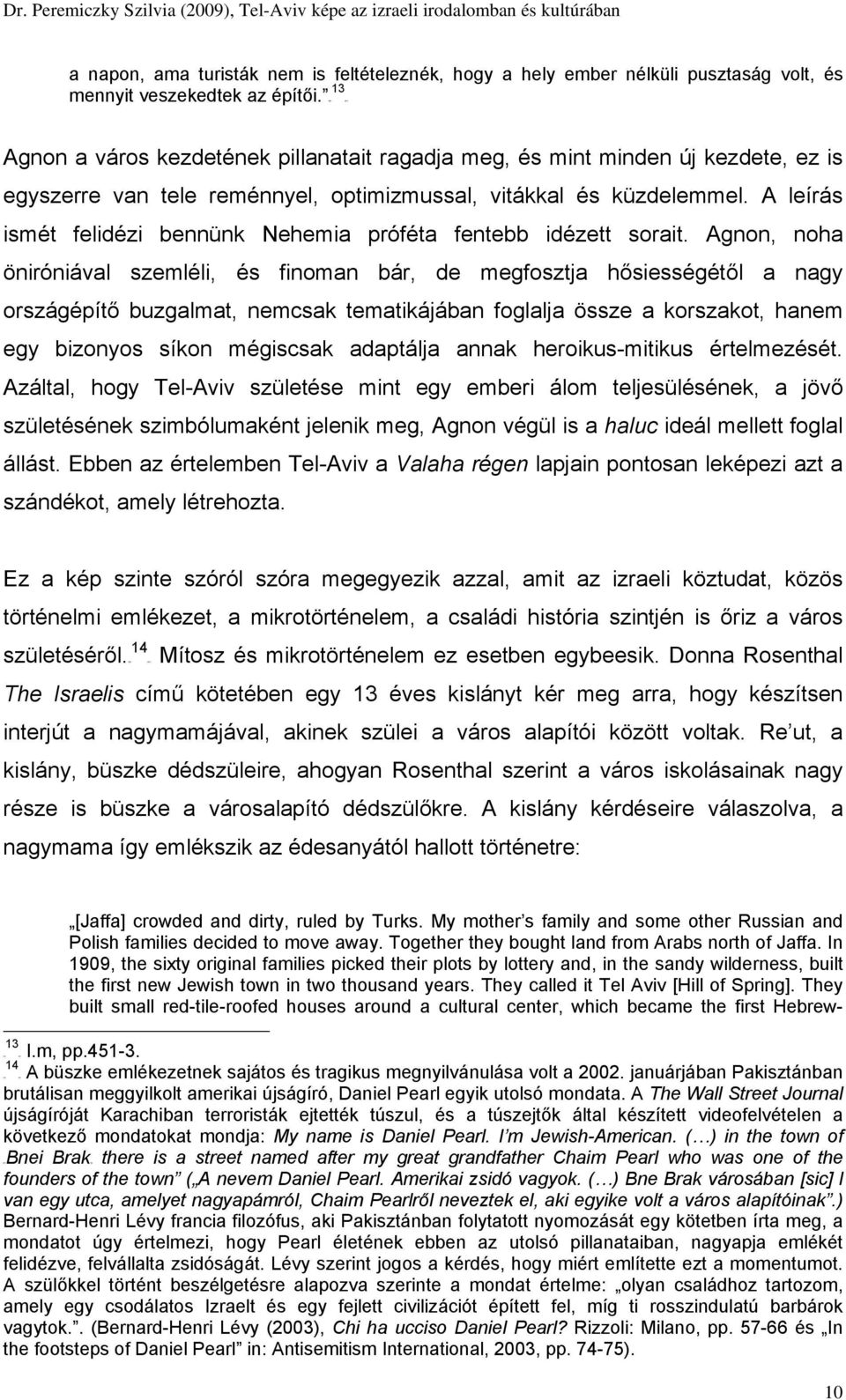 A leírás ismét felidézi bennünk Nehemia próféta fentebb idézett sorait.