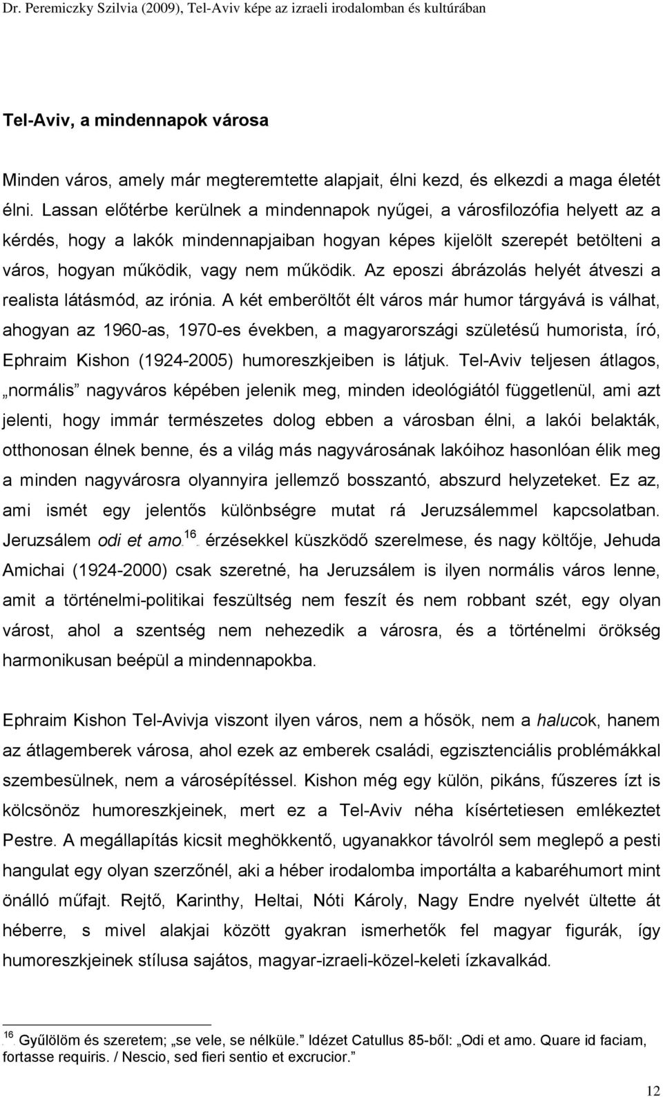 Az eposzi ábrázolás helyét átveszi a realista látásmód, az irónia.
