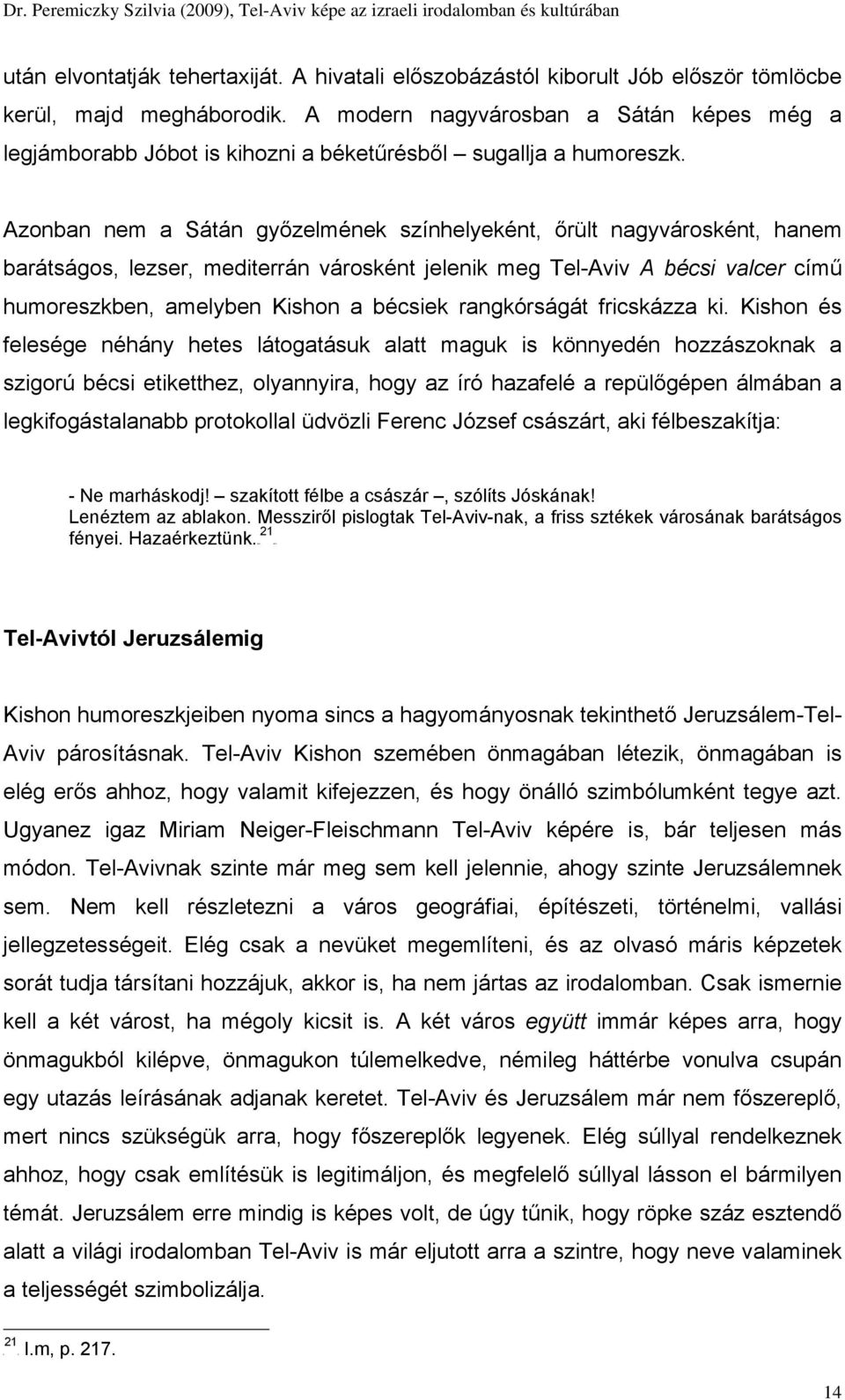 Azonban nem a Sátán győzelmének színhelyeként, őrült nagyvárosként, hanem barátságos, lezser, mediterrán városként jelenik meg Tel-Aviv A bécsi valcer című humoreszkben, amelyben Kishon a bécsiek