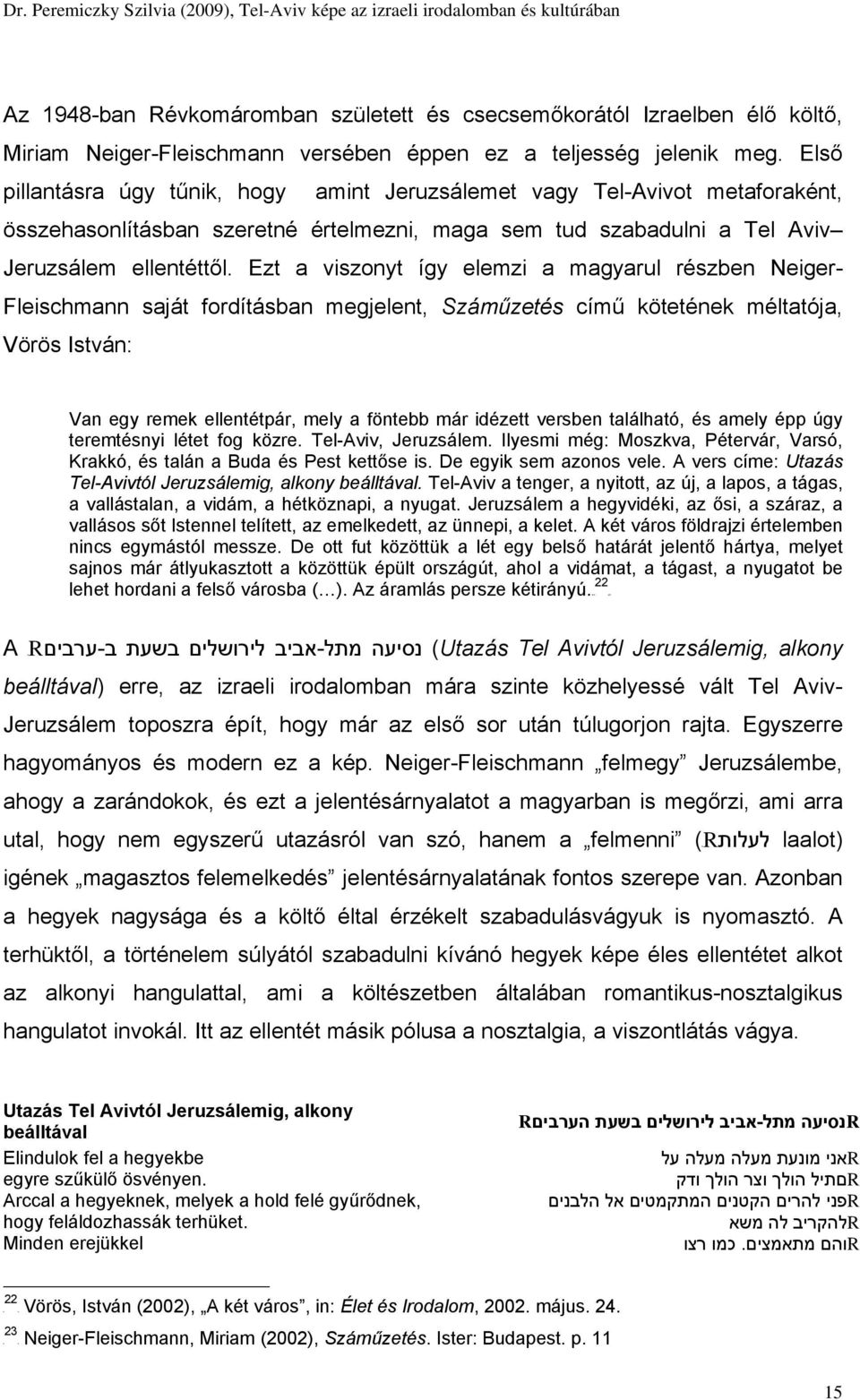 Ezt a viszonyt így elemzi a magyarul részben Neiger- Fleischmann saját fordításban megjelent, Száműzetés című kötetének méltatója, Vörös István: Van egy remek ellentétpár, mely a föntebb már idézett