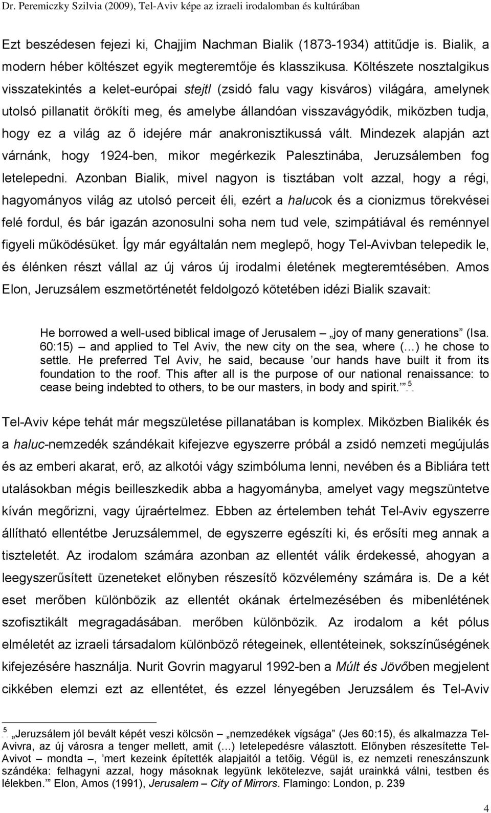 a világ az ő idejére már anakronisztikussá vált. Mindezek alapján azt várnánk, hogy 1924-ben, mikor megérkezik Palesztinába, Jeruzsálemben fog letelepedni.