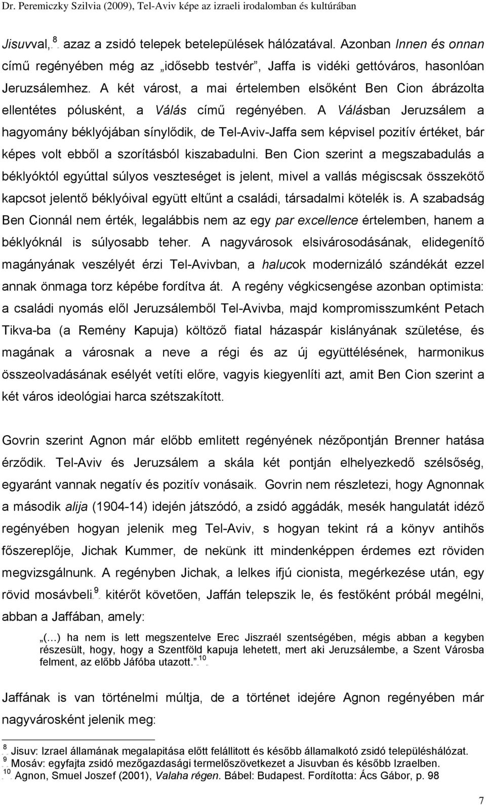 A két várost, a mai értelemben elsőként Ben Cion ábrázolta ellentétes pólusként, a Válás című regényében.