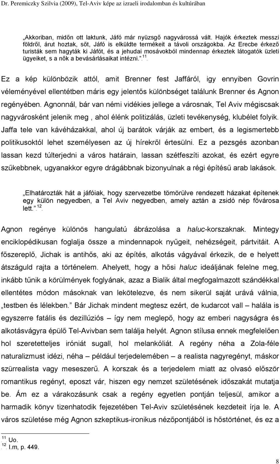TPF Ez a kép különbözik attól, amit Brenner fest Jaffáról, igy ennyiben Govrin véleményével ellentétben máris egy jelentős különbséget találunk Brenner és Agnon regényében.