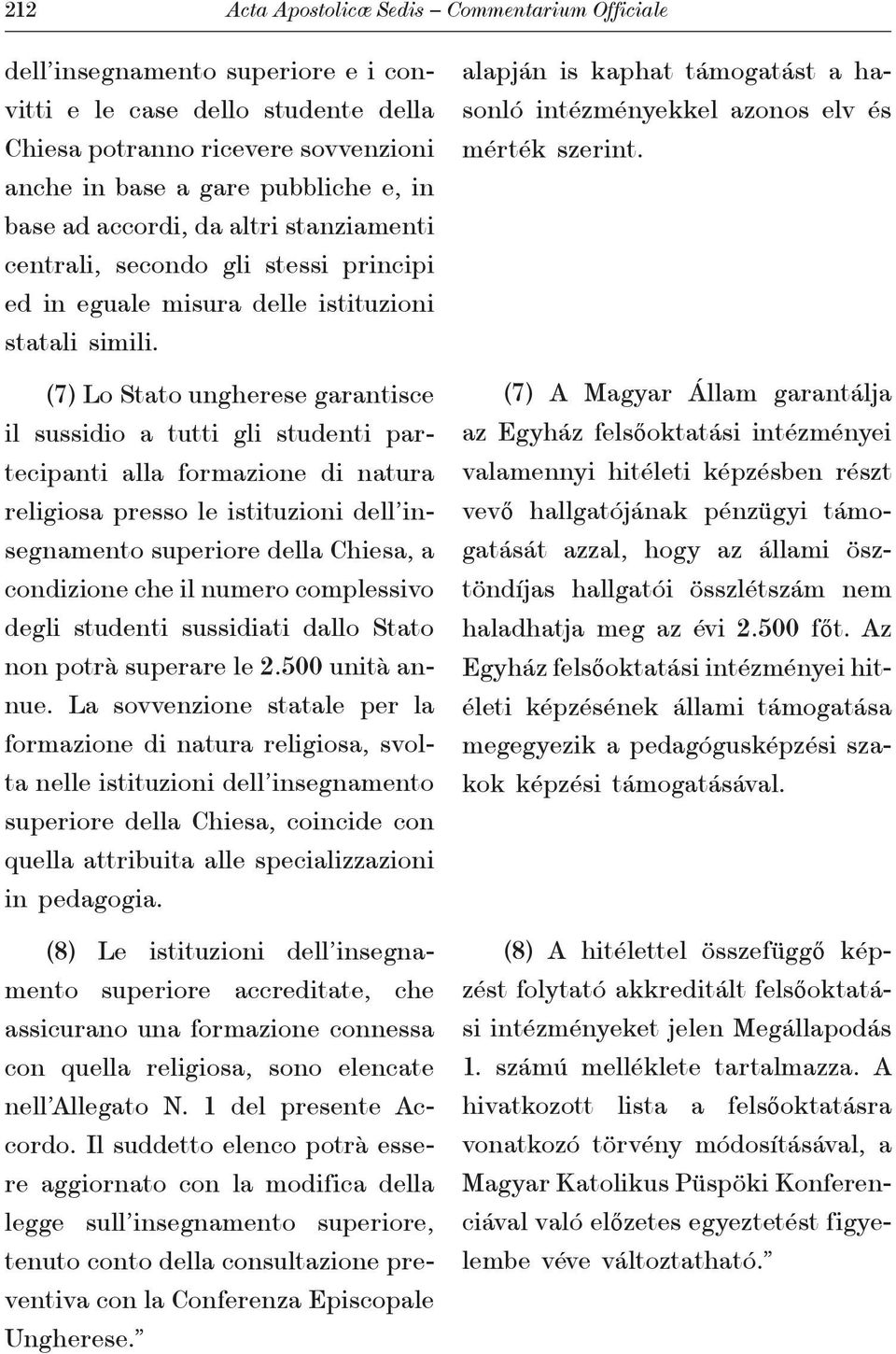 (7) Lo Stato ungherese garantisce il sussidio a tutti gli studenti partecipanti alla formazione di natura religiosa presso le istituzioni dell insegnamento superiore della Chiesa, a condizione che il