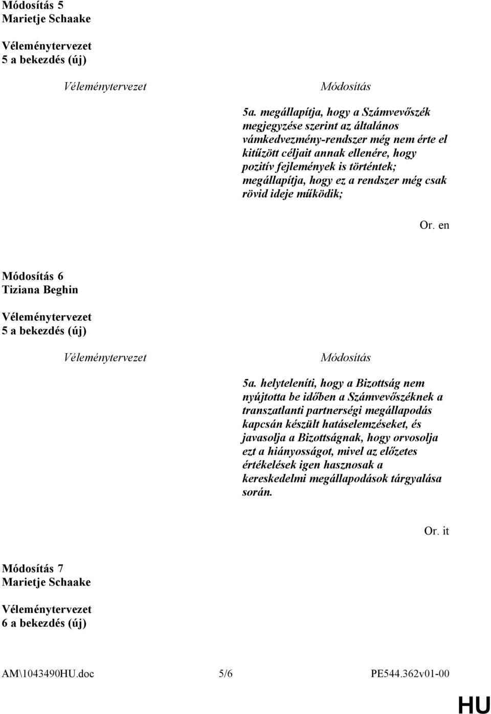 történtek; megállapítja, hogy ez a rendszer még csak rövid ideje működik; 6 Tiziana Beghin 5 a bekezdés (új) 5a.