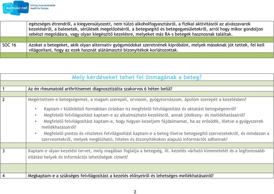 Azokat a betegeket, akik olyan alternatív gyógymódokat szeretnének kipróbálni, melyek másoknak jót tettek, fel kell világosítani, hogy az ezek hasznát alátámasztó bizonyítékok korlátozottak.