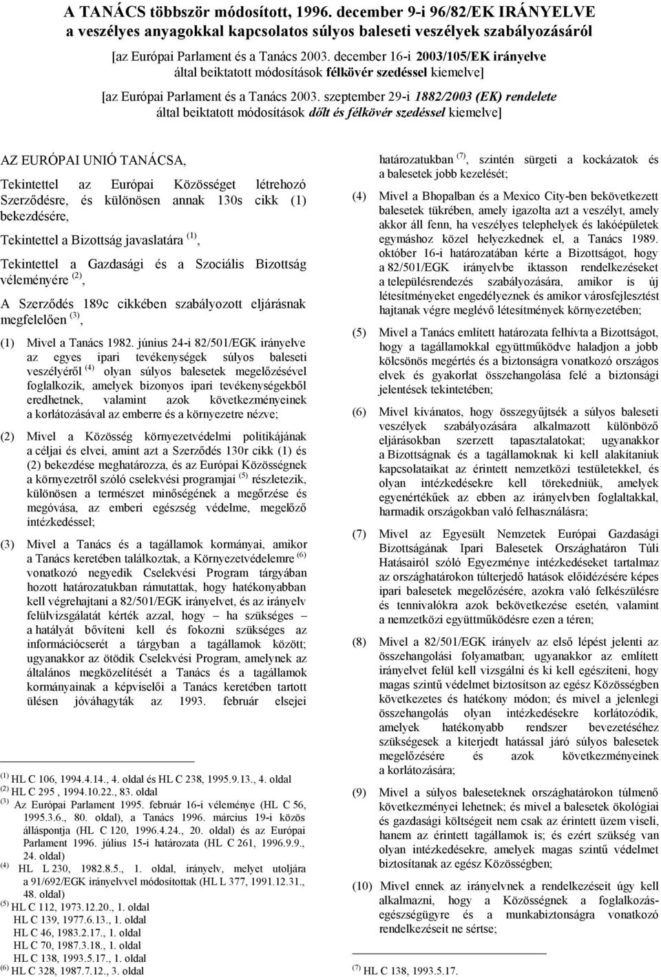 szeptember 29-i 1882/2003 (EK) rendelete által beiktatott módosítások dőlt és félkövér szedéssel kiemelve] AZ EURÓPAI UNIÓ TANÁCSA, Tekintettel az Európai Közösséget létrehozó Szerződésre, és