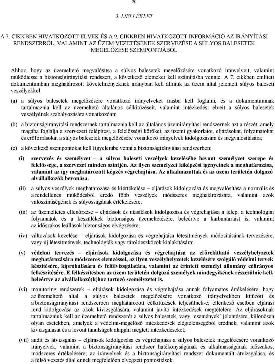 megelőzésére vonatkozó irányelveit, valamint működtesse a biztonságirányítási rendszert, a következő elemeket kell számításba vennie. A 7.