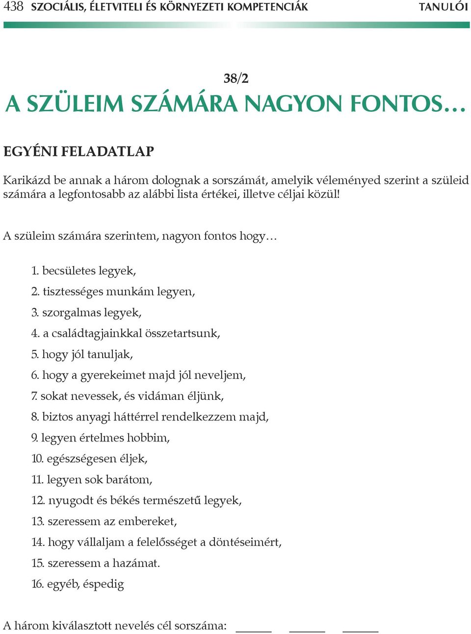 szorgalmas legyek, 4. a családtagjainkkal összetartsunk, 5. hogy jól tanuljak, 6. hogy a gyerekeimet majd jól neveljem, 7. sokat nevessek, és vidáman éljünk, 8.