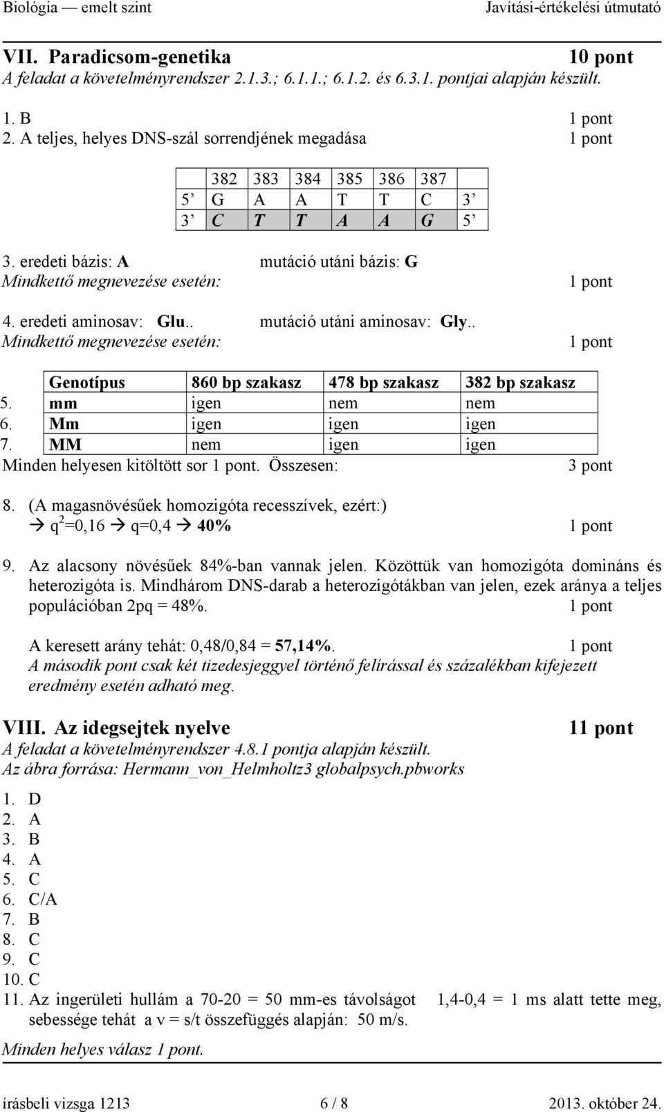 eredeti aminosav: Glu.. mutáció utáni aminosav: Gly.. Mindkettő megnevezése esetén: Genotípus 860 bp szakasz 478 bp szakasz 382 bp szakasz 5. mm igen nem nem 6. Mm igen igen igen 7.