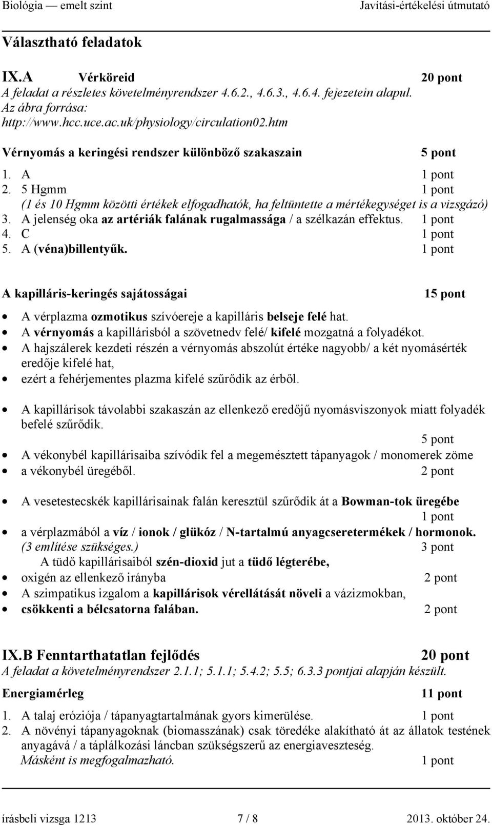 A jelenség oka az artériák falának rugalmassága / a szélkazán effektus. 4. C 5. A (véna)billentyűk.