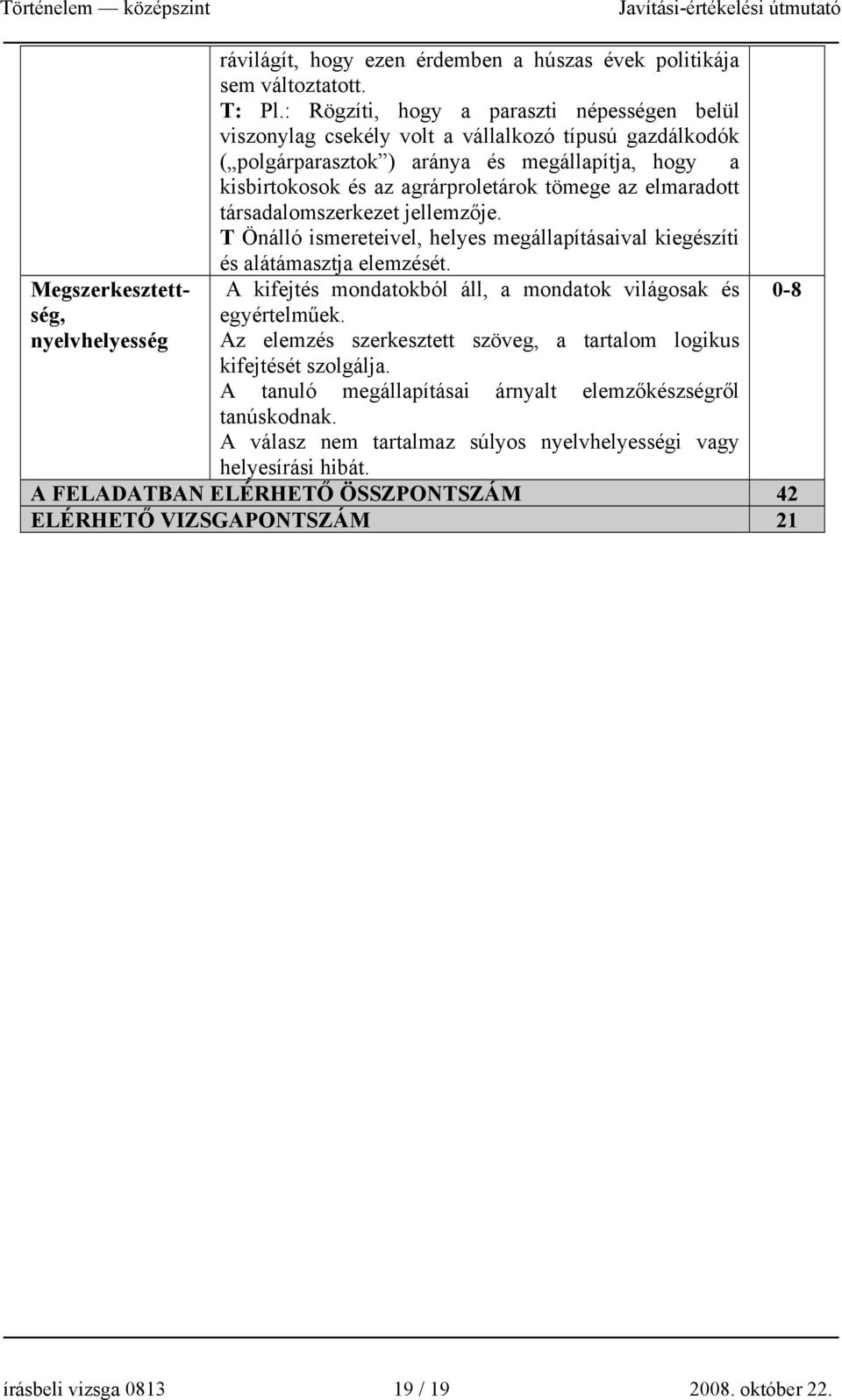 elmaradott társadalomszerkezet jellemzője. T Önálló ismereteivel, helyes megállapításaival kiegészíti és alátámasztja elemzését. A kifejtés mondatokból áll, a mondatok világosak és egyértelműek.